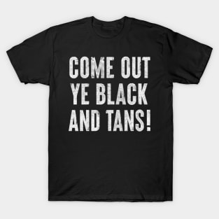 Come Out, Ye Black and Tans / Faded Style Design T-Shirt